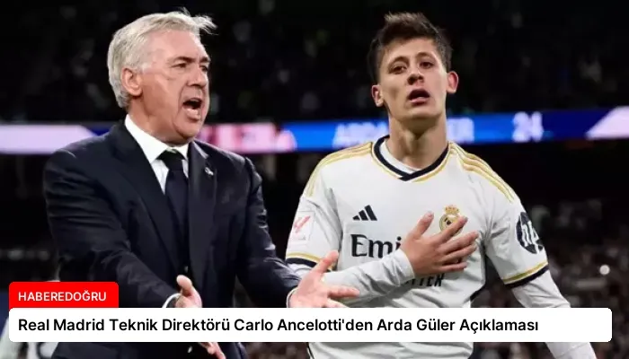 Real Madrid Teknik Direktörü Carlo Ancelotti’den Arda Güler Açıklaması