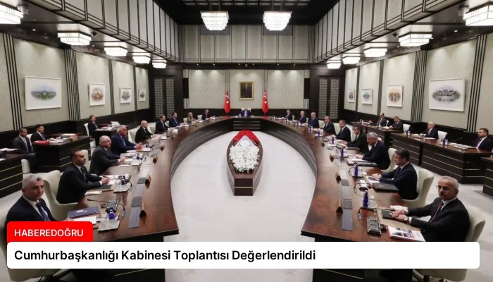 Cumhurbaşkanlığı Kabinesi Toplantısı Değerlendirildi