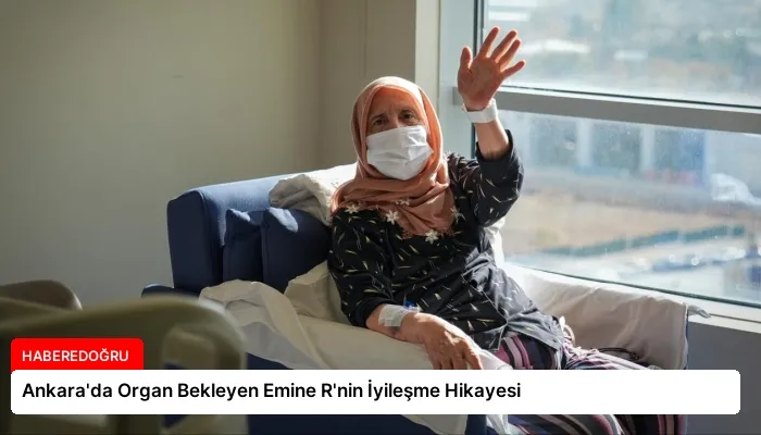 Ankara’da Organ Bekleyen Emine R’nin İyileşme Hikayesi