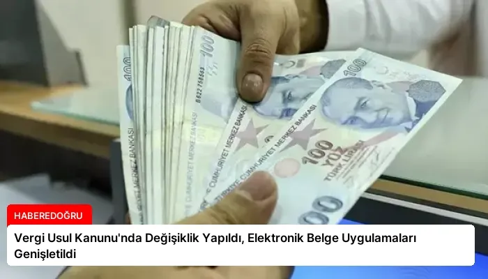 Vergi Usul Kanunu’nda Değişiklik Yapıldı, Elektronik Belge Uygulamaları Genişletildi