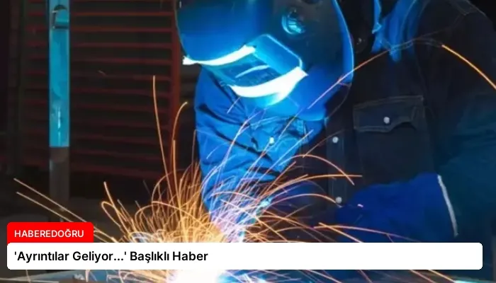 ‘Ayrıntılar Geliyor…’ Başlıklı Haber