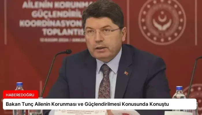 Bakan Tunç Ailenin Korunması ve Güçlendirilmesi Konusunda Konuştu