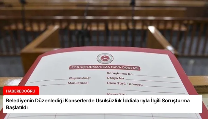 Belediyenin Düzenlediği Konserlerde Usulsüzlük İddialarıyla İlgili Soruşturma Başlatıldı