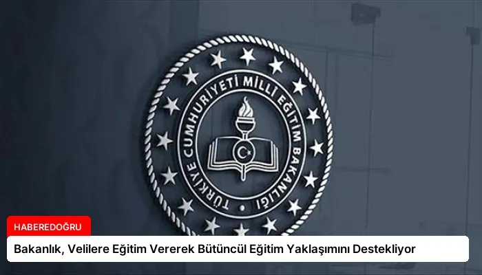 Bakanlık, Velilere Eğitim Vererek Bütüncül Eğitim Yaklaşımını Destekliyor