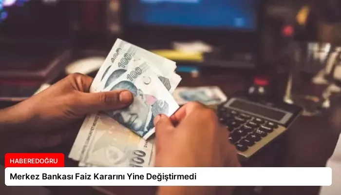 Merkez Bankası Faiz Kararını Yine Değiştirmedi