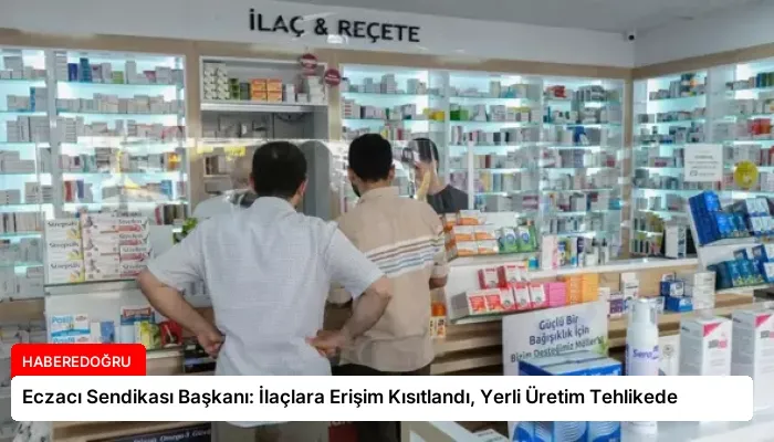 Eczacı Sendikası Başkanı: İlaçlara Erişim Kısıtlandı, Yerli Üretim Tehlikede