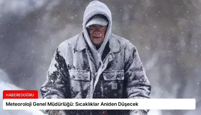 Meteoroloji Genel Müdürlüğü: Sıcaklıklar Aniden Düşecek
