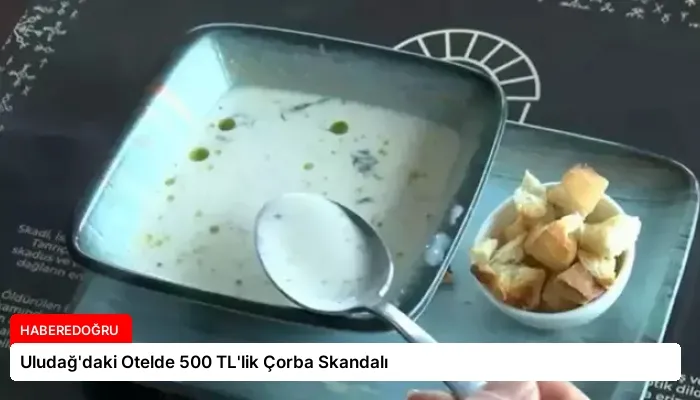 Uludağ’daki Otelde 500 TL’lik Çorba Skandalı