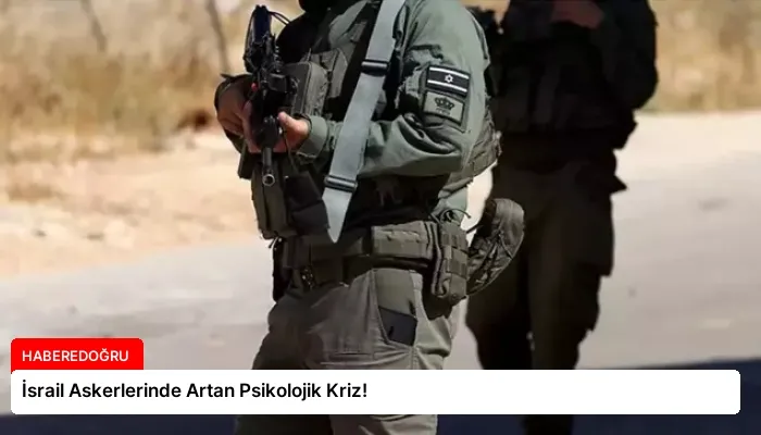 İsrail Askerlerinde Artan Psikolojik Kriz!