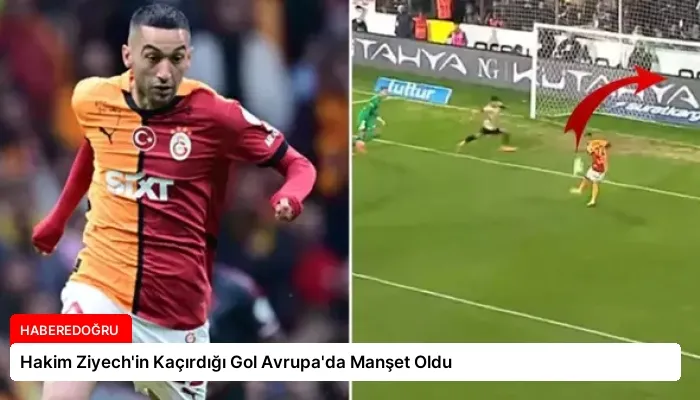 Hakim Ziyech’in Kaçırdığı Gol Avrupa’da Manşet Oldu