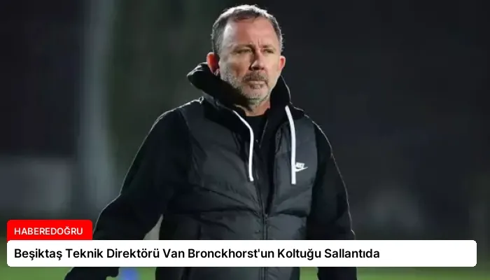 Beşiktaş Teknik Direktörü Van Bronckhorst’un Koltuğu Sallantıda