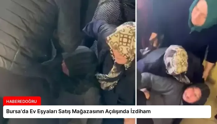 Bursa’da Ev Eşyaları Satış Mağazasının Açılışında İzdiham