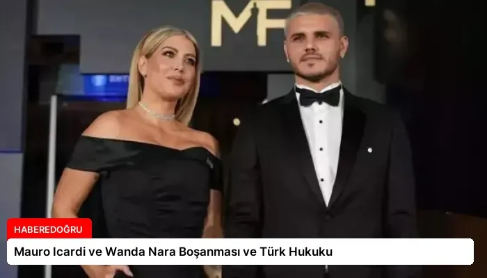 Mauro Icardi ve Wanda Nara Boşanması ve Türk Hukuku