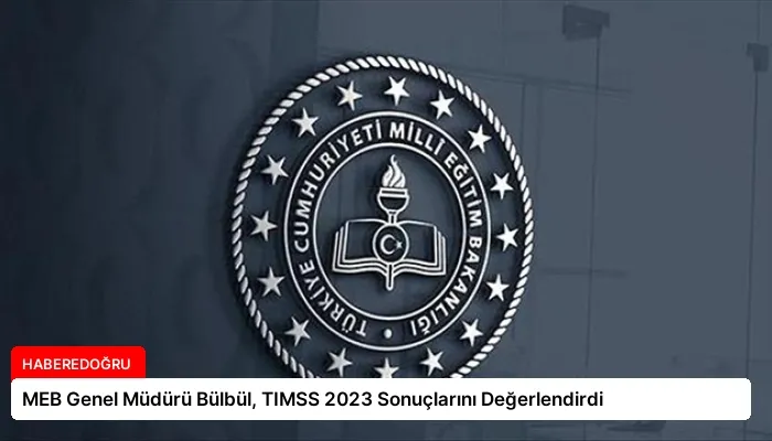 MEB Genel Müdürü Bülbül, TIMSS 2023 Sonuçlarını Değerlendirdi