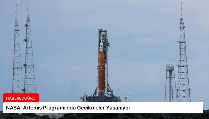 NASA, Artemis Programı’nda Gecikmeler Yaşanıyor
