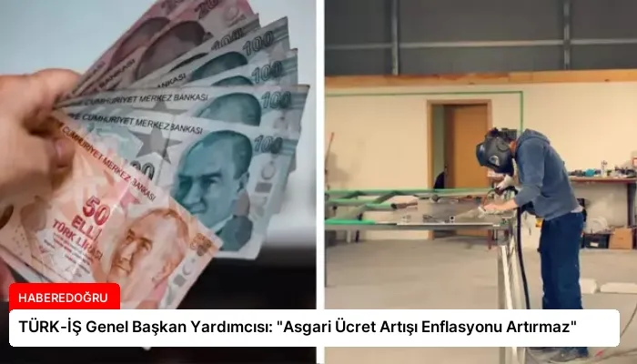 TÜRK-İŞ Genel Başkan Yardımcısı: “Asgari Ücret Artışı Enflasyonu Artırmaz”