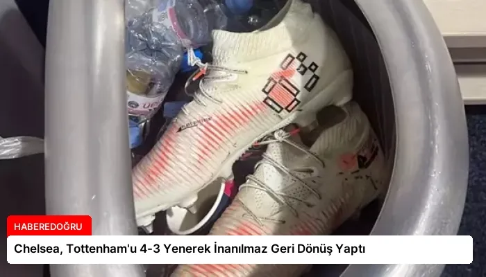 Chelsea, Tottenham’u 4-3 Yenerek İnanılmaz Geri Dönüş Yaptı