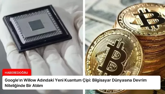 Google’ın Willow Adındaki Yeni Kuantum Çipi: Bilgisayar Dünyasına Devrim Niteliğinde Bir Atılım
