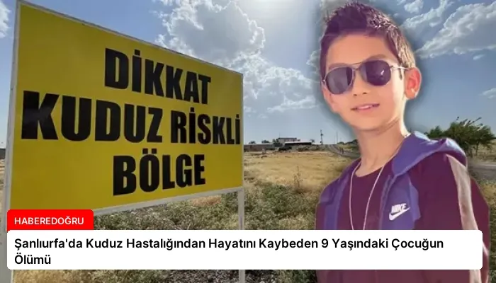 Şanlıurfa’da Kuduz Hastalığından Hayatını Kaybeden 9 Yaşındaki Çocuğun Ölümü
