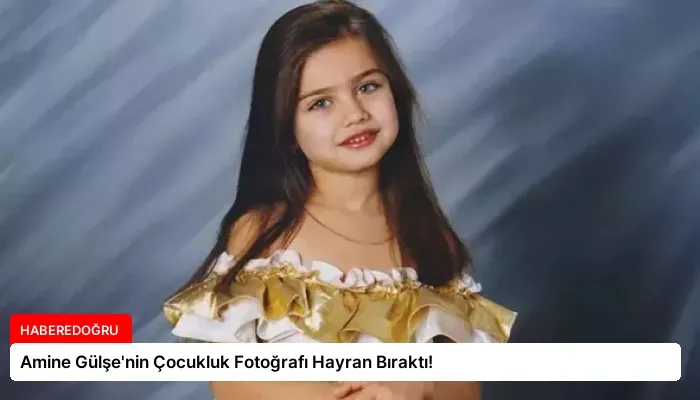 Amine Gülşe’nin Çocukluk Fotoğrafı Hayran Bıraktı!