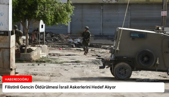 Filistinli Gencin Öldürülmesi İsrail Askerlerini Hedef Alıyor