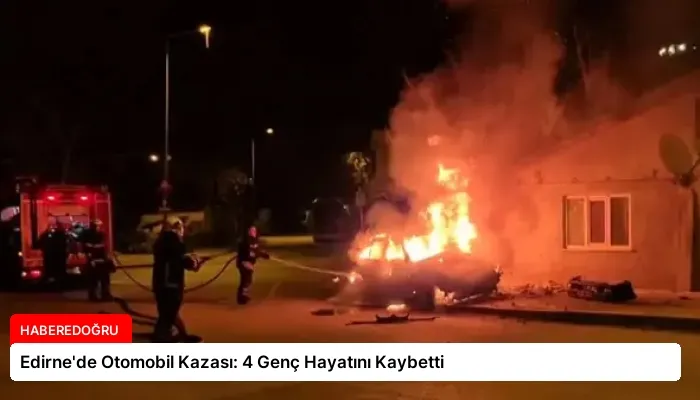 Edirne’de Otomobil Kazası: 4 Genç Hayatını Kaybetti