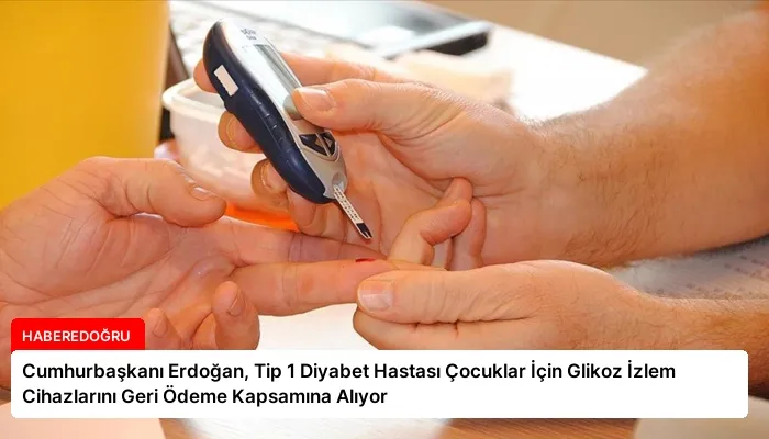 Cumhurbaşkanı Erdoğan, Tip 1 Diyabet Hastası Çocuklar İçin Glikoz İzlem Cihazlarını Geri Ödeme Kapsamına Alıyor