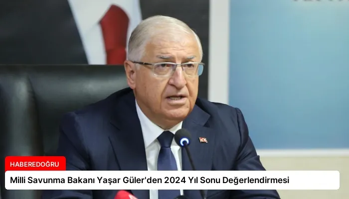 Milli Savunma Bakanı Yaşar Güler’den 2024 Yıl Sonu Değerlendirmesi
