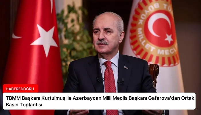 TBMM Başkanı Kurtulmuş ile Azerbaycan Milli Meclis Başkanı Gafarova’dan Ortak Basın Toplantısı