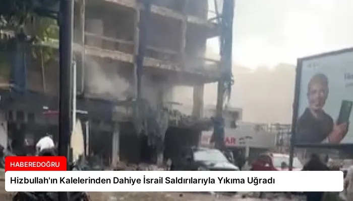 Hizbullah’ın Kalelerinden Dahiye İsrail Saldırılarıyla Yıkıma Uğradı