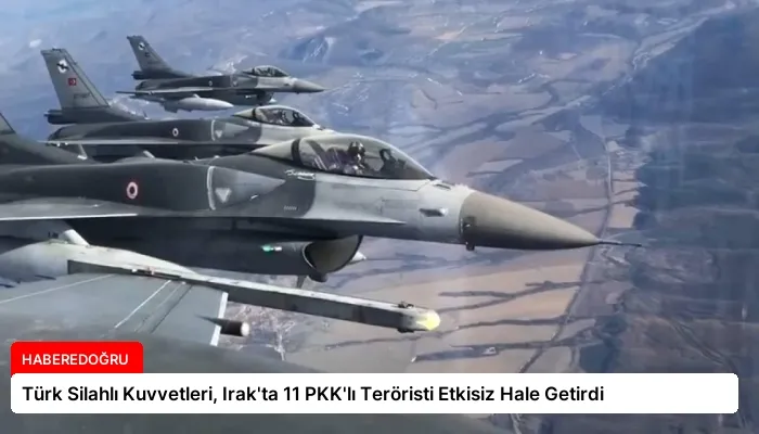 Türk Silahlı Kuvvetleri, Irak’ta 11 PKK’lı Teröristi Etkisiz Hale Getirdi
