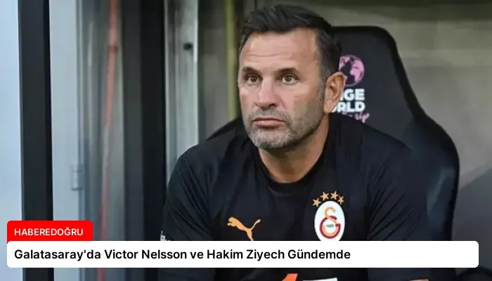 Galatasaray’da Victor Nelsson ve Hakim Ziyech Gündemde