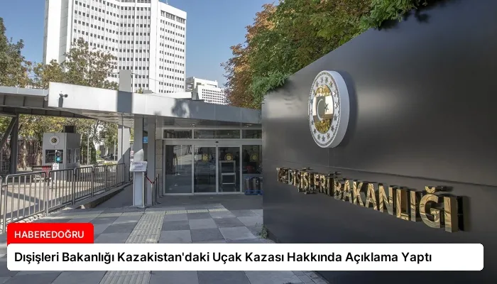 Dışişleri Bakanlığı Kazakistan’daki Uçak Kazası Hakkında Açıklama Yaptı