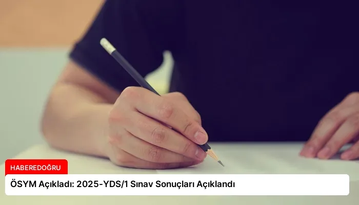 ÖSYM Açıkladı: 2025-YDS/1 Sınav Sonuçları Açıklandı