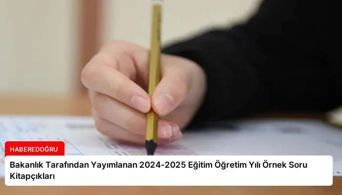 Bakanlık Tarafından Yayımlanan 2024-2025 Eğitim Öğretim Yılı Örnek Soru Kitapçıkları