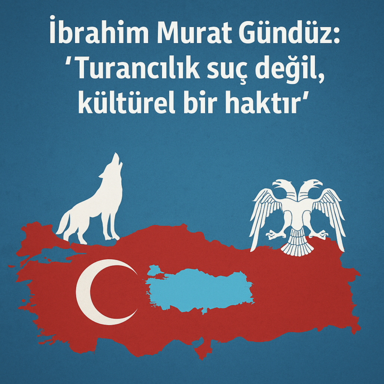 İbrahim Murat Gündüz: “Turancılık Suç Değil, Kültürel Bir Haktır”