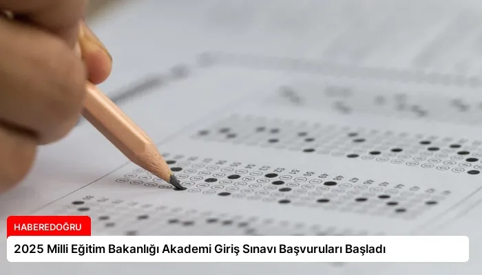 2025 Milli Eğitim Bakanlığı Akademi Giriş Sınavı Başvuruları Başladı