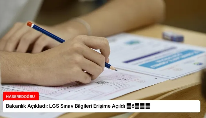 Bakanlık Açıkladı: LGS Sınav Bilgileri Erişime Açıldı ⏬👇