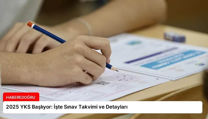 2025 YKS Başlıyor: İşte Sınav Takvimi ve Detayları