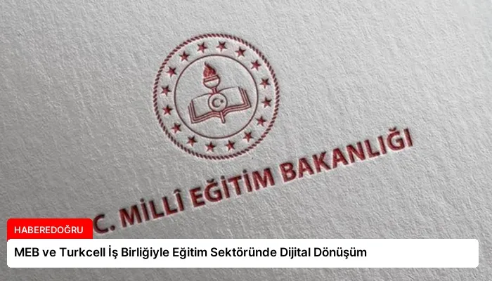 MEB ve Turkcell İş Birliğiyle Eğitim Sektöründe Dijital Dönüşüm