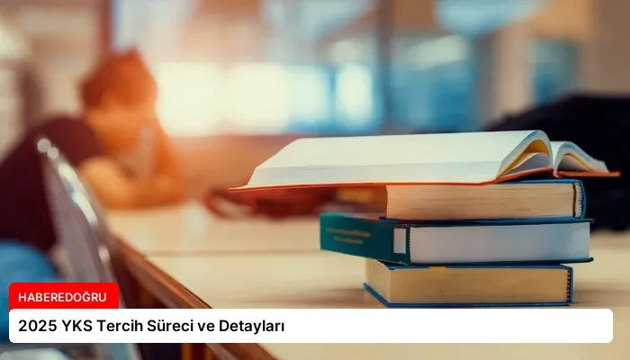 2025 YKS Tercih Süreci ve Detayları