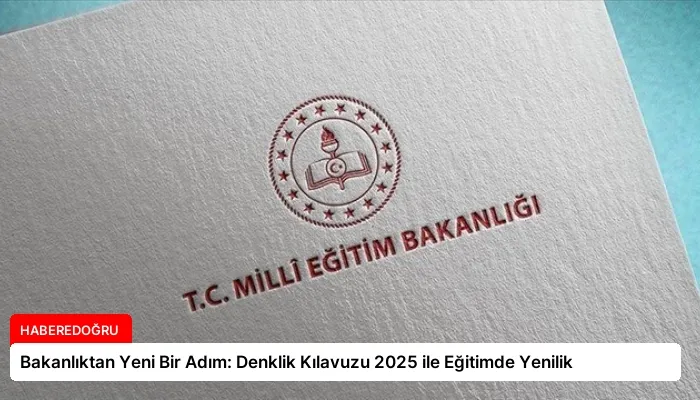 Bakanlıktan Yeni Bir Adım: Denklik Kılavuzu 2025 ile Eğitimde Yenilik