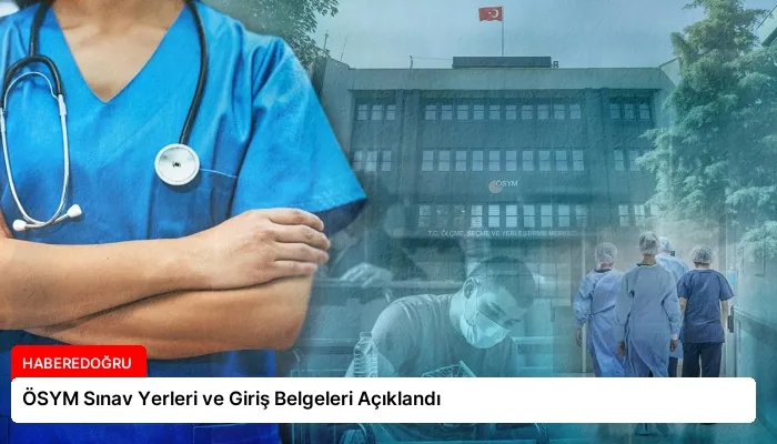 ÖSYM Sınav Yerleri ve Giriş Belgeleri Açıklandı