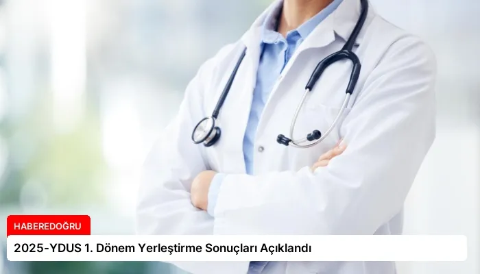 2025-YDUS 1. Dönem Yerleştirme Sonuçları Açıklandı