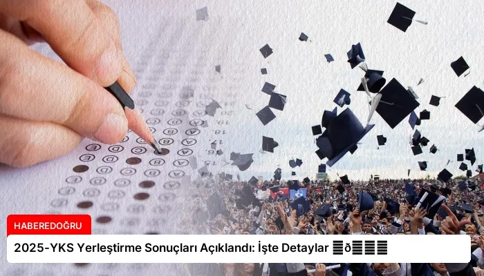 2025-YKS Yerleştirme Sonuçları Açıklandı: İşte Detaylar ⏬👇