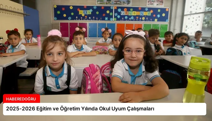 2025-2026 Eğitim ve Öğretim Yılında Okul Uyum Çalışmaları