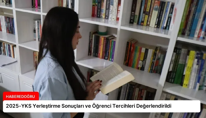 2025-YKS Yerleştirme Sonuçları ve Öğrenci Tercihleri Değerlendirildi