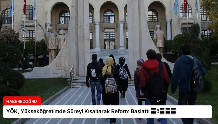 YÖK, Yükseköğretimde Süreyi Kısaltarak Reform Başlattı ⏬👇