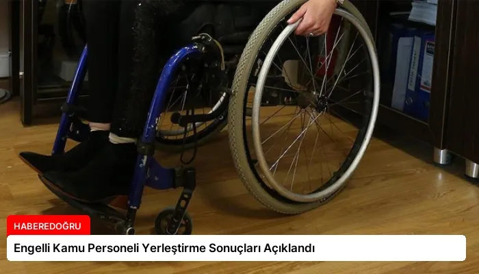 Engelli Kamu Personeli Yerleştirme Sonuçları Açıklandı