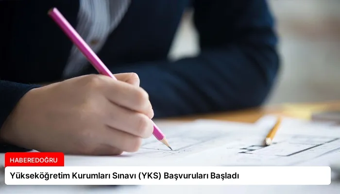 Yükseköğretim Kurumları Sınavı (YKS) Başvuruları Başladı